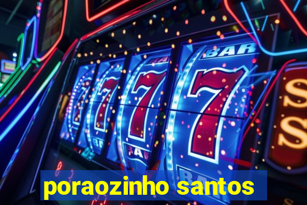 poraozinho santos